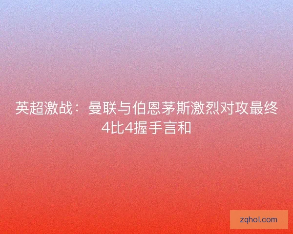 英超激战：曼联与伯恩茅斯激烈对攻最终4比4握手言和